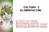 CULTURA Y ALIMENTACIÓN CULTURA Y ALIMENTACIÓN Ana María León Taborda Nutricionista- Dietista - Universidad Nacional de Colombia Magister en Antropología.