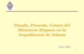 1 Pasado, Presente, Futuro del Ministerio Hispano en la Arquidiocesis de Atlanta Julio 2008.