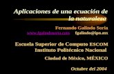 Aplicaciones de una ecuación de la naturaleza Fernando Galindo Soria  fgalindo@ipn.mx Escuela Superior de Computo ESCOM Instituto.
