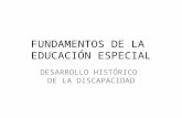 FUNDAMENTOS DE LA EDUCACIÓN ESPECIAL DESARROLLO HISTÓRICO DE LA DISCAPACIDAD.