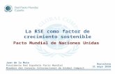 Juan de la Mota Presidente Red Española Pacto Mundial Miembro del Consejo Internacional de Global Compact La RSE como factor de crecimiento sostenible.