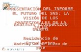 PRESENTACIÓN DEL INFORME EL FUTURO DEL SNS: LA VISIÓN DE LOS PROFESIONALES DE LA SALUD Madrid, 27 de Enero de 2010 Análisis Prospectivo Delphi Residencia.