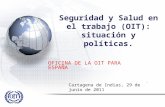 Seguridad y Salud en el trabajo (OIT): situación y políticas. OFICINA DE LA OIT PARA ESPAÑA. Cartagena de Indias, 29 de junio de 2011.