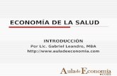 ECONOMÍA DE LA SALUD INTRODUCCIÓN Por Lic. Gabriel Leandro, MBA .