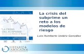 La crisis del subprime un reto a los modelos de riesgo Luis Humberto Ustáriz González.