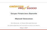 Grupo Financiero Banorte Manuel Sescosse Microfinanzas: Un Nuevo Mercado Bancario FELEBAN-WWB-BID-CAF-Asociación de Bancos de México Mayo 2007.