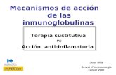Mecanismos de acción de las inmunoglobulinas Terapia sustitutiva vs Acción anti-inflamatoria. Joan Milà Servei dImmunologia Febrer 2007.