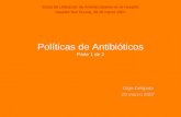 Políticas de Antibióticos Parte 1 de 2 Olga Delgado 29 marzo 2007 Curso de Utilización de Antimicrobianos en el Hospital Hospital Son Dureta, 26-29 marzo.
