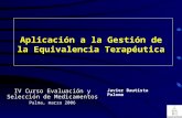 Aplicación a la Gestión de la Equivalencia Terapéutica IV Curso Evaluación y Selección de Medicamentos Palma, marzo 2006 Javier Bautista Paloma.