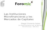 Las Instituciones Microfinancieras y los Mercados de Capitales Diego Cisneros Salas Ex Superintendente adj. de Banca y Microfinanzas - SBS Perú