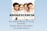 ADOLESCENCIA Por: Esther Berenice Torres Saucedo. Martha Merari Rios Meza. Psicología Medica.