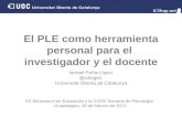 El PLE como herramienta personal para el investigador y el docente Ismael Peña-López @ictlogist Universitat Oberta de Catalunya XX Simposium en Educación.