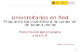 1 Madrid, junio de 2009 Universitarios en Red Programa de incentivo a la conexión de banda ancha Presentación del programa a la CRUE.
