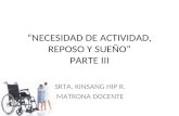 NECESIDAD DE ACTIVIDAD, REPOSO Y SUEÑO PARTE III SRTA. KINSANG HIP R. MATRONA DOCENTE.