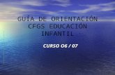 GUÍA DE ORIENTACIÓN CFGS EDUCACIÓN INFANTIL CURSO O6 / 07.
