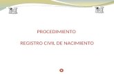 PROCEDIMIENTO REGISTRO CIVIL DE NACIMIENTO. I. OBJETIVO: Inscribir los nacimientos en el Registro Civil, como apoyo a la función del estado de registrar.