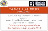 Bladimir Aly Henríquez Mancía Website:  Sígueme en facebook: Camino a la mejora continua San Salvador, 5 de agosto 2013 Camino.