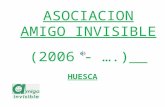 ASOCIACION AMIGO INVISIBLE (2006 - ….) HUESCA. Quienes somos y qué queremos Somos un grupo de amigos de Huesca, unidos por el deseo de ayudar a quien.