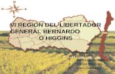 VI REGION DEL LIBERTADOR GENERAL BERNARDO O HIGGINS INTEGRANTES: 1.Benjamín Antilao. 2.Carlos Romero. 3.Sara Gonzales.