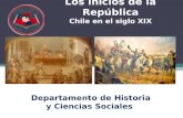 Los inicios de la República Chile en el siglo XIX Departamento de Historia y Ciencias Sociales.
