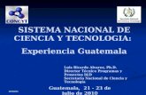 01/01/2014 SISTEMA NACIONAL DE CIENCIA Y TECNOLOGIA: Experiencia Guatemala Luis Ricardo Alvarez, Ph.D. Director Técnico Programas y Proyectos I&D Secretaría.