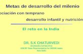 Metas de desarrollo del milenio Asociación con temprano desarrollo infantil y nutrición DR. S.K CHATURVEDI MD,MNAMS,FIAPSM,FIPHA UNICEF State Representative.