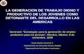 LA GENERACION DE TRABAJO DIGNO Y PRODUCTIVO DE LOS JOVENES COMO DETONANTE DEL DESARROLLO EN LAS AMERICAS Seminario Estrategias para la generación de empleo.