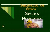 Seminario de Ética Seres Humanos. Seres Humanos Al hombre se le puede conceptualizar desde diversos puntos de vista según la doctrina que lo estudie.