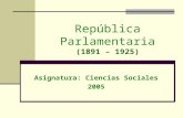 República Parlamentaria (1891 – 1925) Asignatura: Ciencias Sociales 2005.