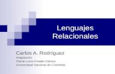 Lenguajes Relacionales Carlos A. Rodríguez Adaptación Gloria Lucía Giraldo Gómez Universidad Nacional de Colombia.