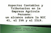 Aspectos Contables y Tributarios en la Empresa Agrícola Peruana: un alcance sobre la NIC 41, el IVA y el ISLR. Prof. Edgar Alva Universidad del Pacífico.