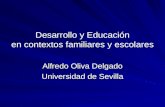 Desarrollo y Educación en contextos familiares y escolares Alfredo Oliva Delgado Universidad de Sevilla.