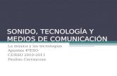 SONIDO, TECNOLOGÍA Y MEDIOS DE COMUNICACIÓN La música y las tecnologías Apuntes 4ºESO CURSO 2010-2011 Paulino Carrascosa.
