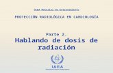 IAEA International Atomic Energy Agency Parte 2. Hablando de dosis de radiación OIEA Material de Entrenamiento PROTECCIÓN RADIOLÓGICA EN CARDIOLOGÍA.