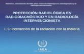 IAEA International Atomic Energy Agency PROTECCIÓN RADIOLÓGICA EN RADIODIAGNÓSTICO Y EN RADIOLOGÍA INTERVENCIONISTA L 5: Interacción de la radiación con.