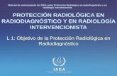 IAEA International Atomic Energy Agency PROTECCIÓN RADIOLÓGICA EN RADIODIAGNÓSTICO Y EN RADIOLOGÍA INTERVENCIONISTA L 1: Objetivo de la Protección Radiológica.