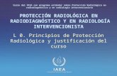 IAEA International Atomic Energy Agency PROTECCIÓN RADIOLÓGICA EN RADIODIAGNÓSTICO Y EN RADIOLOGÍA INTERVENCIONISTA L 0. Principios de Protección Radiológica.