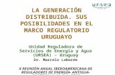 LA GENERACIÓN DISTRIBUIDA. SUS POSIBILIDADES EN EL MARCO REGULATORIO URUGUAYO Unidad Reguladora de Servicios de Energía y Agua (URSEA) – Uruguay Dr. Marcelo.