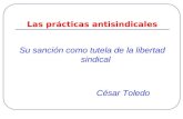 Las prácticas antisindicales Su sanción como tutela de la libertad sindical César Toledo.
