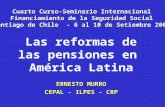 1 Las reformas de las pensiones en América Latina ERNESTO MURRO CEPAL - ILPES - CRP Cuarto Curso-Seminario Internacional Financiamiento de la Seguridad.