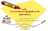 1 La enseñanza apoyada en la informática Zona de Supervisión VII – 7 Asesora: Ma de Guadalupe Villela Marin. Asesora de Informática Educativa. Irma Trejo.