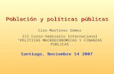 Santiago, Noviembre 14 2007 Población y políticas públicas Ciro Martínez Gómez III Curso-Seminario Internacional POLITICAS MACROECONOMICAS Y FINANZAS PUBLICAS.