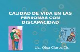 CALIDAD DE VIDA EN LAS PERSONAS CON DISCAPACIDAD Lic. Olga Claros Ch.