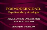 POSMODERNIDAD : Espiritualidad y Axiología Por, Dr. Joselito Orellana Mora MET. MGE. MSE. PhD.  JEBE: Quito, Octubre 2006.