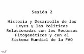 Sesión 2 Historia y Desarrollo de las Leyes y las Políticas Relacionadas con los Recursos Fitogenéticos y con el Sistema Mundial de la FAO.