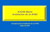 Consejos para la Instalación de un IFMS Mayo de 2007 ICGFM Miami Instalación de un IFMS.