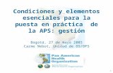 1 Condiciones y elementos esenciales para la puesta en práctica de la APS: gestión Bogotá, 27 de mayo 2005 Carme Nebot, Unidad de OS/OPS.