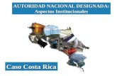 AUTORIDAD NACIONAL DESIGNADA: Aspectos Institucionales Caso Costa Rica.