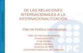 PLA DE POLÍTICA INTERNACIONAL DE LAS RELACIONES INTERNACIONALES A LA INTERNACIONALITZACIÓN Plan de Política Internacional Taller de Internacionalización.