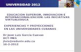 UNIVERSIDAD 2012 EDUCACION SUPERIOR, INNOVACION E INTERNACIONALIZACION: LAS INICIATIVAS VIRTUALEDUCA EXPERIENCIAS Y PROYECCIONES EN LAS UNIVERSIDADES CUBANAS.